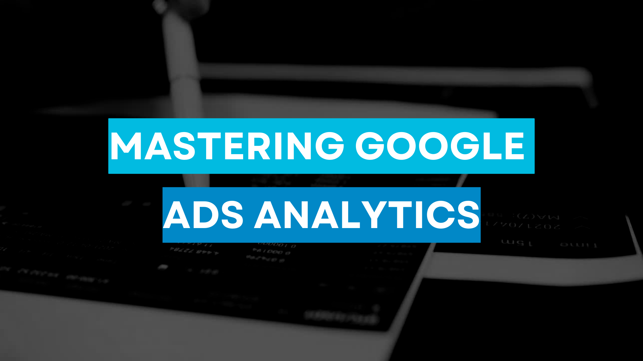 You are currently viewing Mastering Google Ads Analytics: Unleashing the Power of Data to Supercharge Your Advertising Campaigns