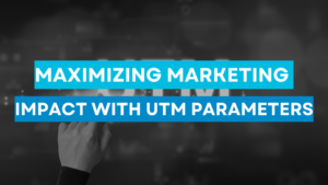Maximizing Marketing Impact with UTM Parameters