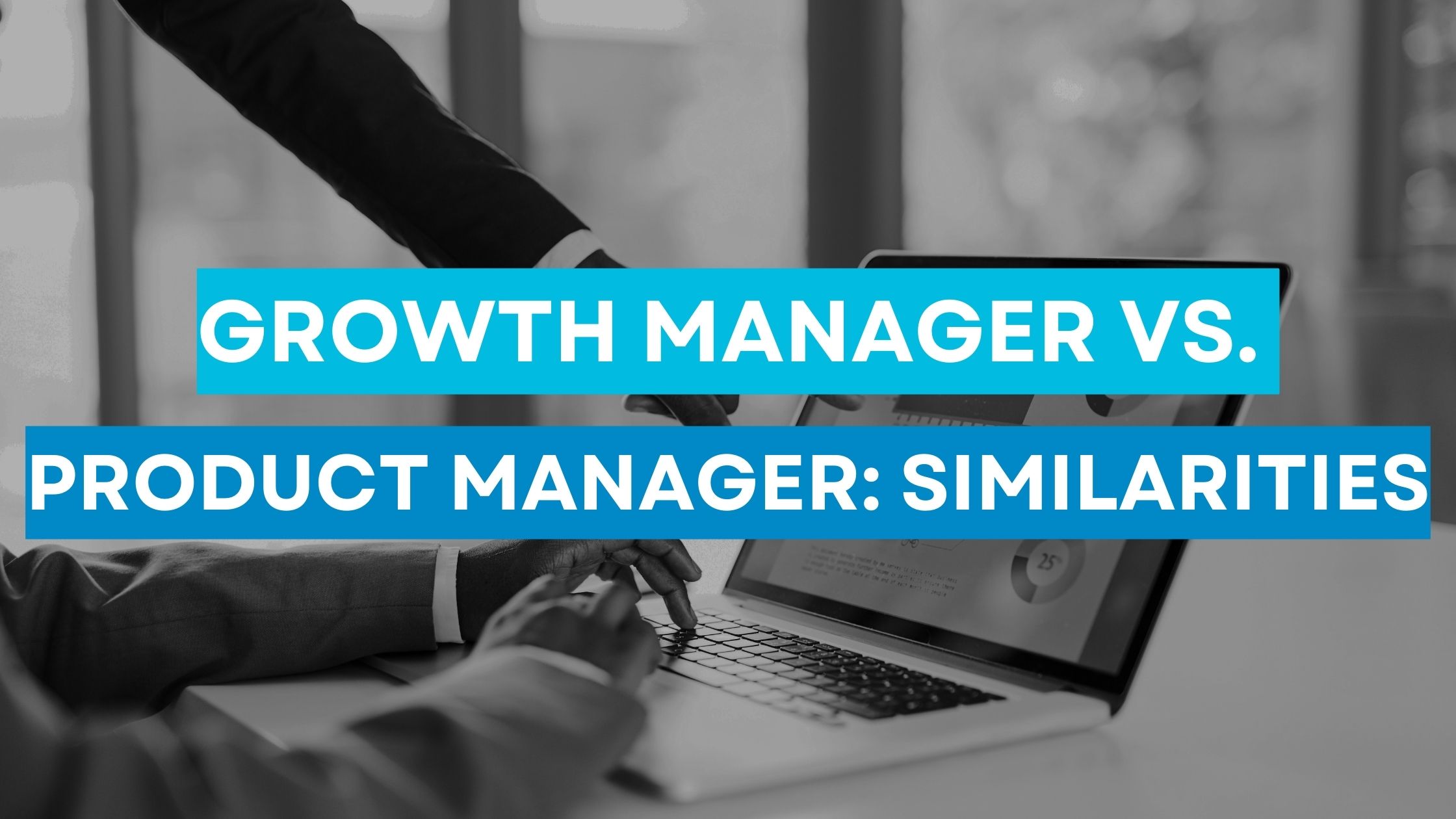 You are currently viewing Exploring the Parallels: Growth Manager vs. Product Manager